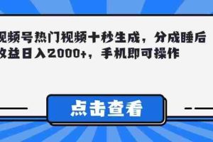 （14851期）视频号热门视频十秒生成，分成睡后收益日入2000+，手机即可操作