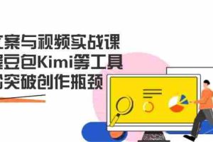 （14275期）AI文案与视频实战课，掌握豆包Kimi等工具，轻松突破创作瓶颈