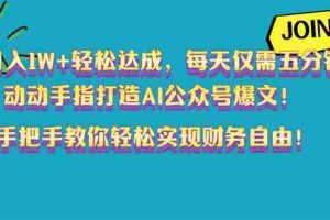 （14277期）月入1W+轻松达成，每天仅需五分钟，动动手指打造AI公众号爆文！完美副…