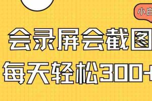 （14223期）会录屏会截图，小白半小时上手，一天轻松300+