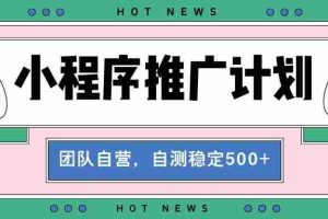 （13575期）【小程序推广计划】全自动裂变，自测收益稳定在500-2000+