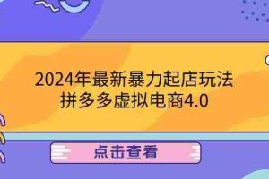 （12762期）2024年最新暴力起店玩法，拼多多虚拟电商4.0，24小时实现成交，单人可以..
