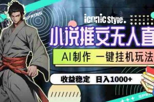 （10326期）小说推文无人直播一键挂机最新玩法，AI制作，收益稳定，日入1000+