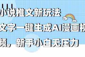 （9555期）小说推文新玩法，文字一键生成AI漫画视频，新手小白无压力