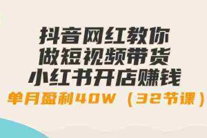 （9135期）抖音网红教你做短视频带货+小红书开店赚钱，单月盈利40W（32节课）