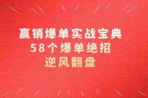 （8526期）赢销爆单实操宝典，58个爆单绝招，逆风翻盘（63节课）