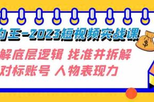 （7640期）变现·为王-2023短视频实战课 了解底层逻辑 找准并拆解对标账号 人物表现力