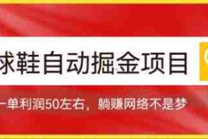 （7427期）球鞋自动掘金项目，0投资，每单利润50+躺赚变现不是梦