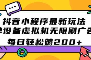 （7371期）抖音小程序最新玩法  单设备虚拟机无限刷广告 每日轻松薅200+