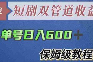 （5850期）单号日入600+最新短剧双管道收益【详细教程】