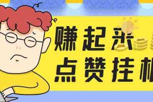 （5849期）最新赚起来全自动挂机点赞项目，一天最少30+【脚本+详细操作教程】