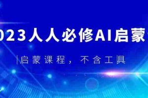 （5671期）2023人人必修·AI启蒙课，启蒙课程，不含工具