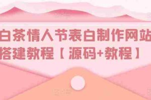 （5306期）白茶情人节表白制作网站搭建教程【源码+视频教程】