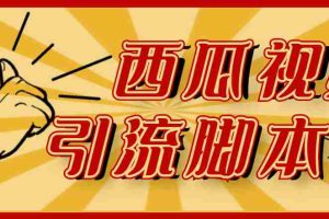 （4625期）【引流必备】神鹰-西瓜视频引流脚本【永久版脚本+详细教程】