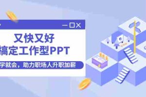 (4365期)又快又好搞定工作型PPT,一学就会,助力职场人升职加薪