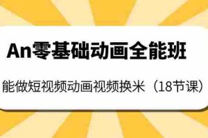 （3935期）An零基础动画全能班：能做短视频动画视频换米（18节课）