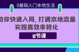 （3899期）0基础入门本地生活：助你快速入局，8节课带你打通本地流量，实现高效率转化