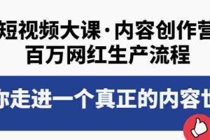 （3728期）短视频大课·内容创作营：百万网红生产流程，带你走进一个真正的内容世界
