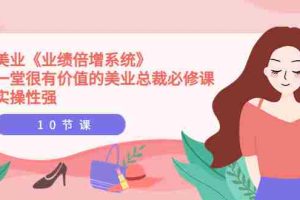 （3692期）美业《业绩倍增系统》一堂很有价值的美业总裁必修课，实操性强（10节课）