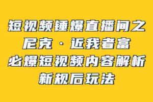 （3503期）短视频锤爆直播间之：尼克·近我者富，必爆短视频内容解析，新规后玩法