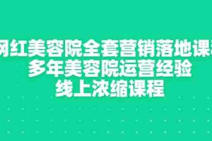 （2996期）网红美容院全套营销落地课程，多年美容院运营经验，线上浓缩课程