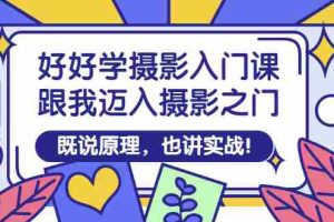 （2882期）好好学摄影入门课：跟我迈入摄影之门，既说原理，也讲实战！