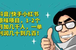 （2835期）抖音/快手小红书原味项目，1-2个月加几千人，一单利润几十到几百！