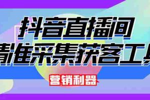 （2663期）外面卖200的【获客神器】抖音直播间采集【永久版脚本+操作教程】