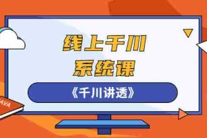 （2574期）线上千川系统课《千川讲透》，卫阳22年第一期课程【更新中】