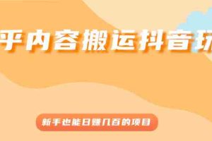（2503期）知乎内容搬运抖音玩法，新手也能日赚几百的项目