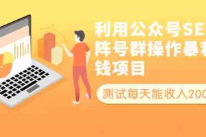 （1913期）利用公众号SEO矩阵号群操作暴利赚钱项目，测试每天能收入2000+所有人可做