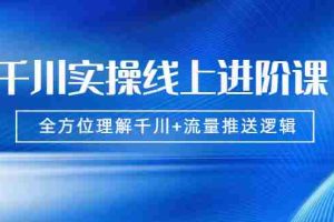 （1774期）千川实操线上进阶课，全方位理解千川+流量推送逻辑 无水印