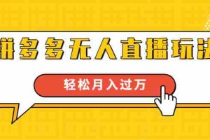 （1640期）进阶战术课：拼多多无人直播玩法，实战操作，轻松月入过万（无水印）