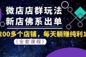 （1058期）微店店群玩法，新店佛系出单，200多个店铺，每天躺赚纯利1万（全套课程）