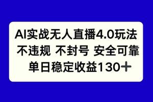 （14963期）AI实战无人直播4.0玩法， 不违规不封号，单日稳定收益130+