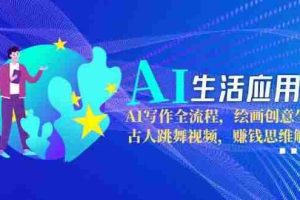 （15090期）AI生活应用课：AI写作全流程，绘画创意生成，古人跳舞视频，赚钱思维解析