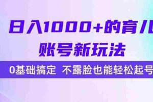 （15272期）日入1000+的育儿账号新玩法，0基础搞定，不露脸也能轻松起号！