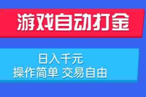 （15368期）游戏自动打金项目，日入千元，操作简单 交易自由