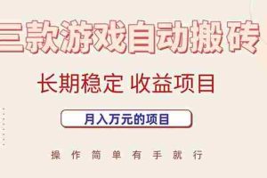 （15625期）三款游戏自动搬砖，月入万元，长期稳定收益项目