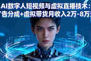 （16148期）AI数字人短视频与虚拟直播技术：广告分成+虚拟带货月收入2万-8万元