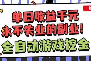 （16645期）全自动游戏挖金，小白单日轻松收益1000+，永不失业的副业！